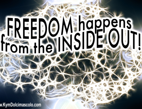 FREEDOM Happens from the INSIDE OUT